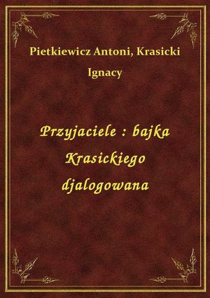 Przyjaciele : bajka Krasickiego djalogowana – ebook