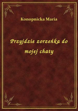 Przyjdzie zorzeńka do mojej chaty – ebook