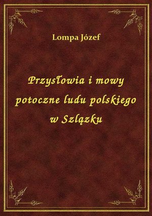 Przysłowia i mowy potoczne ludu polskiego w Szlązku – ebook