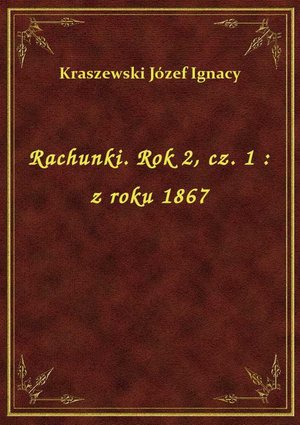 Rachunki. Rok 2, cz. 1 : z roku 1867 – ebook