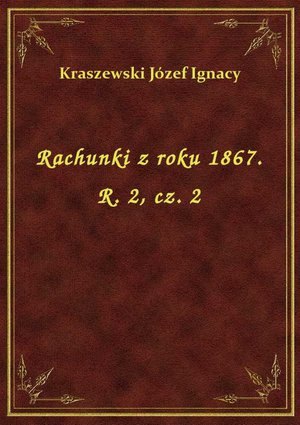 Rachunki z roku 1867. R. 2, cz. 2 – ebook