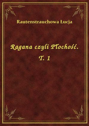 Ragana czyli Płochość. T. 1 – ebook