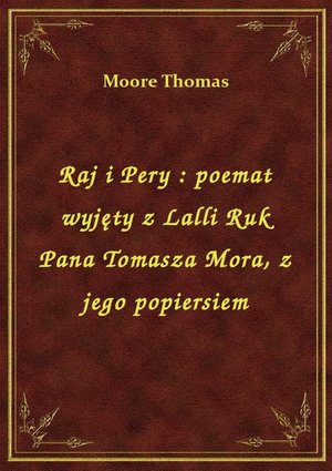Raj i Pery : poemat wyjęty z Lalli Ruk Pana Tomasza Mora, z jego popiersiem – ebook