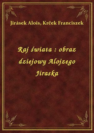 Raj świata : obraz dziejowy Alojzego Jiraska – ebook