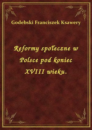 Reformy społeczne w Polsce pod koniec XVIII wieku. – ebook
