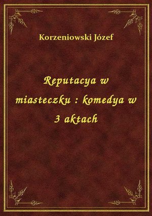Reputacya w miasteczku : komedya w 3 aktach – ebook
