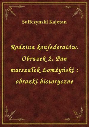 Rodzina konfederatów. Obrazek 2, Pan marszałek Łomżyński : obrazki historyczne – ebook