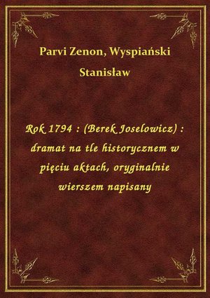 Rok 1794 : (Berek Joselowicz) : dramat na tle historycznem w pięciu aktach, oryginalnie wierszem napisany – ebook