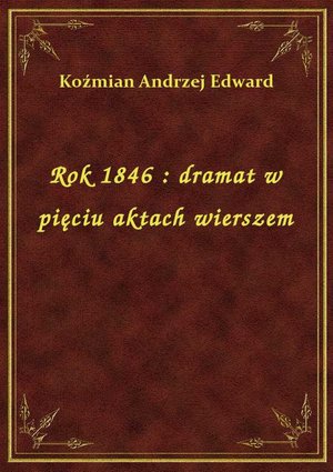 Rok 1846 : dramat w pięciu aktach wierszem – ebook