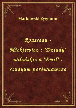 Rousseau - Mickiewicz : "Dziady" wileńskie a "Emil" : studyum porównawcze – ebook