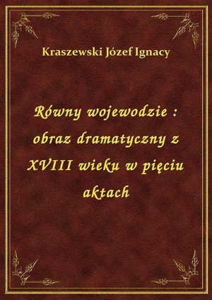 Równy wojewodzie : obraz dramatyczny z XVIII wieku w pięciu aktach – ebook