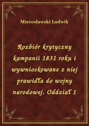 Rozbiór krytyczny kampanii 1831 roku i wywnioskowane z niej prawidła do wojny narodowej. Oddział 1 – ebook
