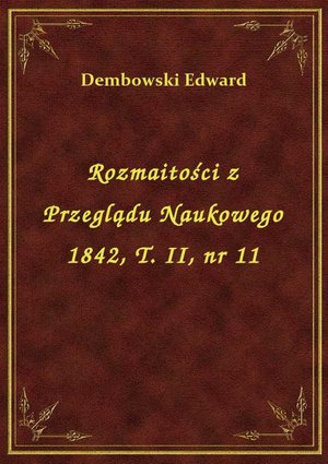 Rozmaitości z Przeglądu Naukowego 1842, T. II, nr 11 – ebook