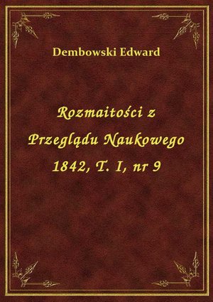 Rozmaitości z Przeglądu Naukowego 1842, T. I, nr 9 – ebook