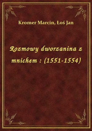Rozmowy dworzanina z mnichem : (1551-1554) – ebook