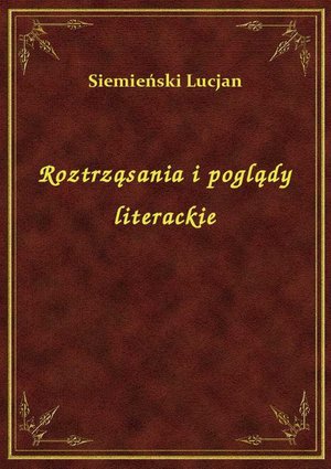 Roztrząsania i poglądy literackie – ebook