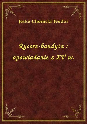 Rycerz-bandyta : opowiadanie z XV w. – ebook