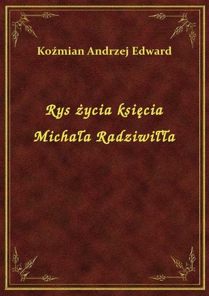 Rys życia księcia Michała Radziwiłła – ebook