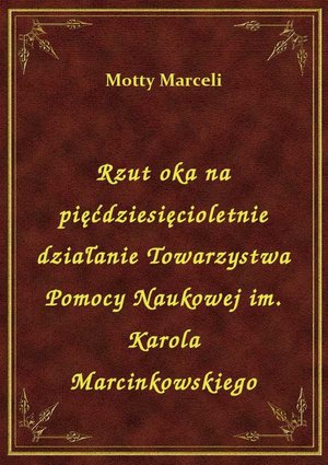 Rzut oka na pięćdziesięcioletnie działanie Towarzystwa Pomocy Naukowej im. Karola Marcinkowskiego – ebook