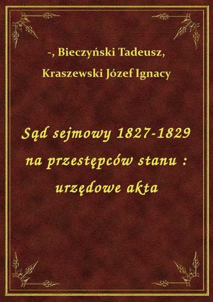 Sąd sejmowy 1827-1829 na przestępców stanu : urzędowe akta – ebook