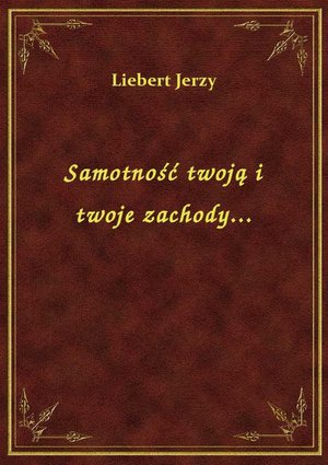 Samotność twoją i twoje zachody... – ebook