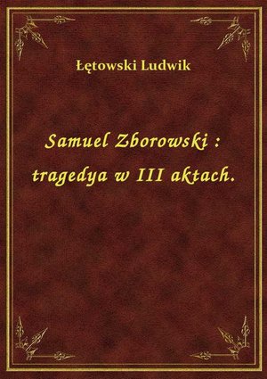 Samuel Zborowski : tragedya w III aktach. – ebook
