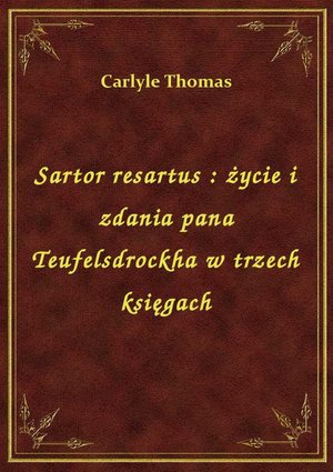 Sartor resartus : życie i zdania pana Teufelsdrockha w trzech księgach – ebook