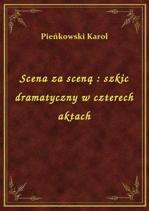 Scena za sceną : szkic dramatyczny w czterech aktach – ebook