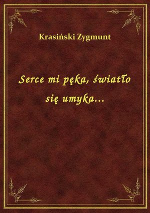 Serce mi pęka, światło się umyka... – ebook