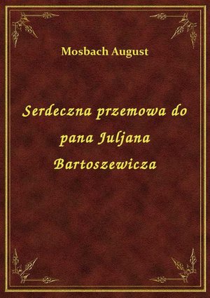 Serdeczna przemowa do pana Juljana Bartoszewicza – ebook