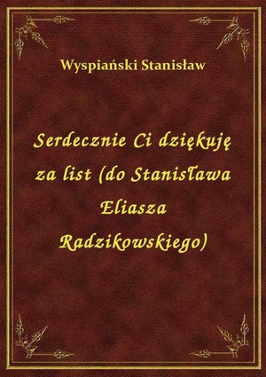 Serdecznie Ci dziękuję za list (do Stanisława Eliasza Radzikowskiego) – ebook