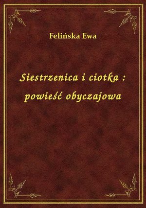 Siestrzenica i ciotka : powieść obyczajowa – ebook