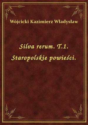 Silva rerum. T.1. Staropolskie powieści. – ebook
