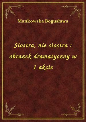 Siostra, nie siostra : obrazek dramatyczny w 1 akcie – ebook