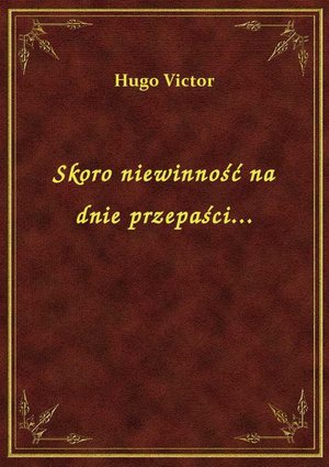 Skoro niewinność na dnie przepaści... – ebook