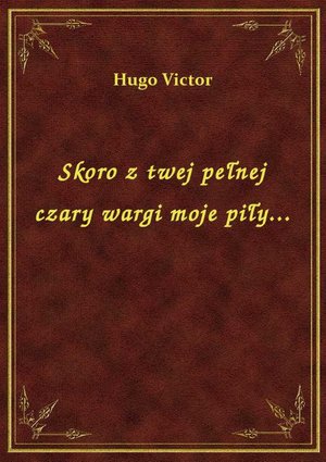 Skoro z twej pełnej czary wargi moje piły... – ebook