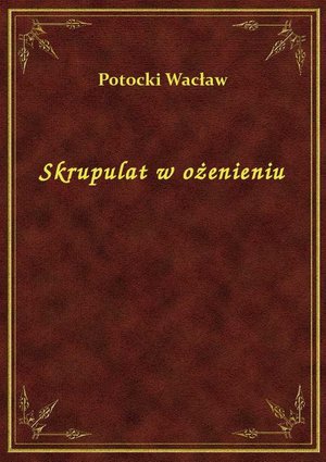 Skrupulat w ożenieniu – ebook
