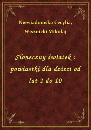Słoneczny światek : powiastki dla dzieci od lat 2 do 10 – ebook