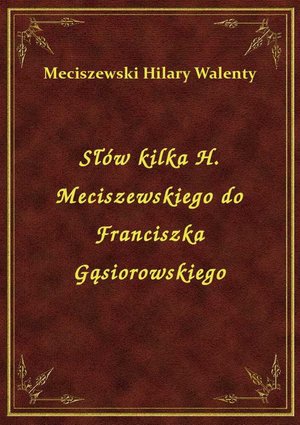 Słów kilka H. Meciszewskiego do Franciszka Gąsiorowskiego – ebook