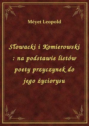 Słowacki i Komierowski : na podstawie listów poety przyczynek do jego życiorysu – ebook