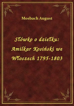 Słówko o dziełku: Amilkar Kosiński we Włoszech 1795-1803 – ebook
