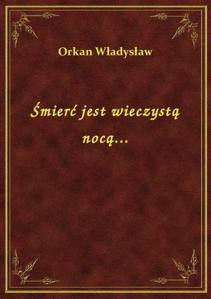Śmierć jest wieczystą nocą... – ebook