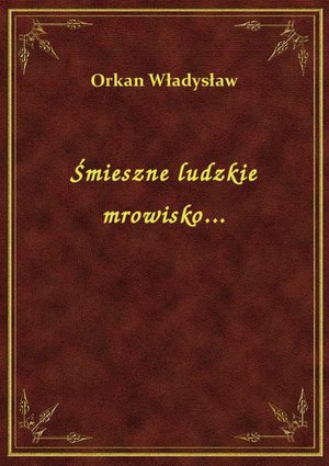 Śmieszne ludzkie mrowisko... – ebook