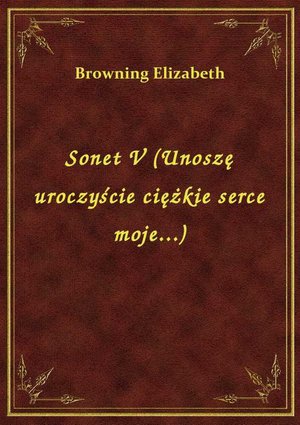 Sonet V (Unoszę uroczyście ciężkie serce moje...) – ebook