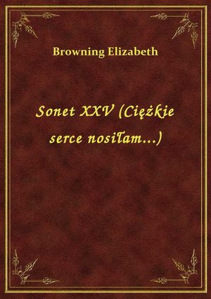 Sonet XXV (Ciężkie serce nosiłam...) – ebook