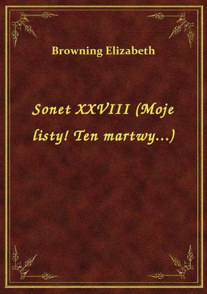 Sonet XXVIII (Moje listy! Ten martwy...) – ebook