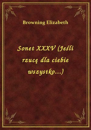 Sonet XXXV (Jeśli rzucę dla ciebie wszystko...) – ebook
