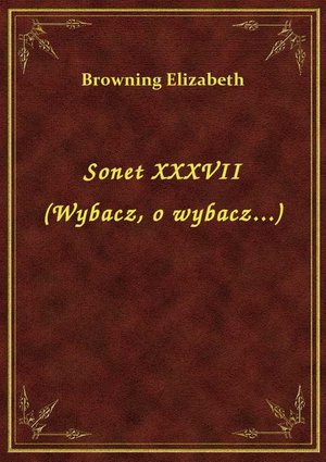 Sonet XXXVII (Wybacz, o wybacz...) – ebook