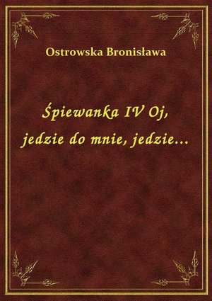 Śpiewanka IV Oj, jedzie do mnie, jedzie... – ebook
