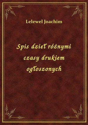 Spis dzieł różnymi czasy drukiem ogłoszonych – ebook